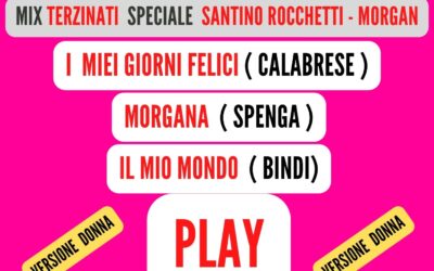 MIX TERZINATI Speciale ( SANTINO ROCCHETTI – MORGAN ) VERSIONE DONNA